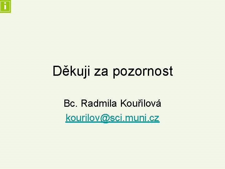 Děkuji za pozornost Bc. Radmila Kouřilová kourilov@sci. muni. cz 