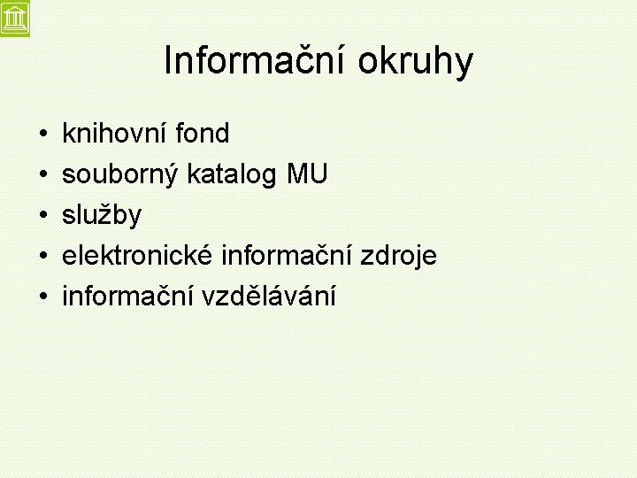 Informační okruhy • • • knihovní fond souborný katalog MU služby elektronické informační zdroje