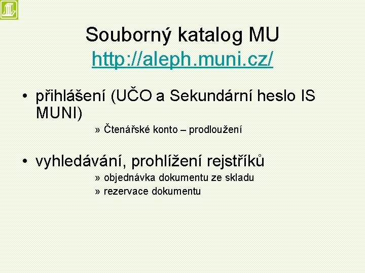 Souborný katalog MU http: //aleph. muni. cz/ • přihlášení (UČO a Sekundární heslo IS