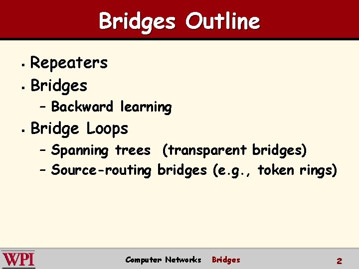 Bridges Outline Repeaters § Bridges § – Backward learning § Bridge Loops – Spanning Bridges Outline Repeaters § Bridges § – Backward learning § Bridge Loops – Spanning