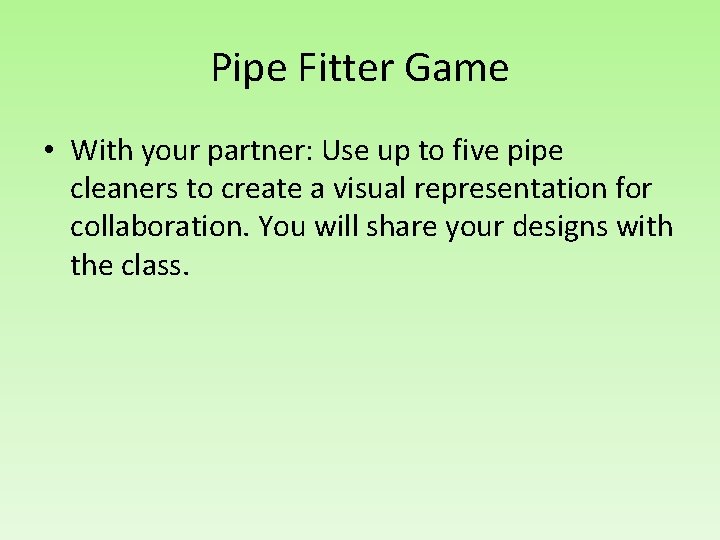 Pipe Fitter Game • With your partner: Use up to five pipe cleaners to
