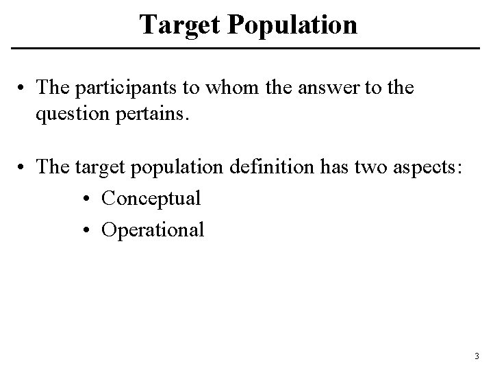 Target Population • The participants to whom the answer to the question pertains. •