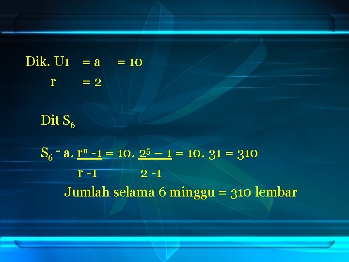 Dik. U 1 = a r =2 = 10 Dit S 6 = a.