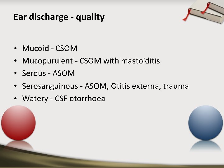 Ear discharge - quality • • • Mucoid - CSOM Mucopurulent - CSOM with