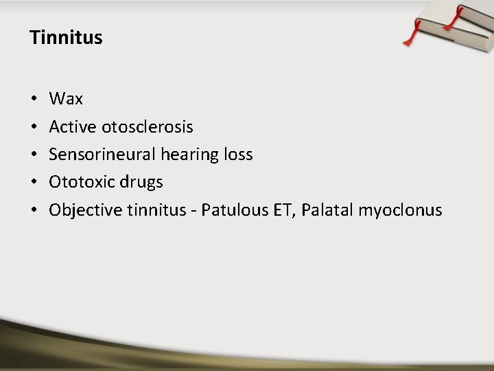 Tinnitus • • • Wax Active otosclerosis Sensorineural hearing loss Ototoxic drugs Objective tinnitus