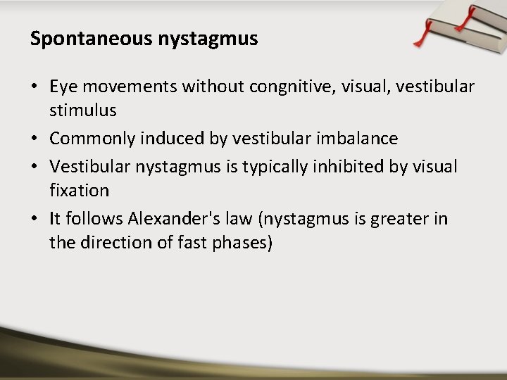 Spontaneous nystagmus • Eye movements without congnitive, visual, vestibular stimulus • Commonly induced by