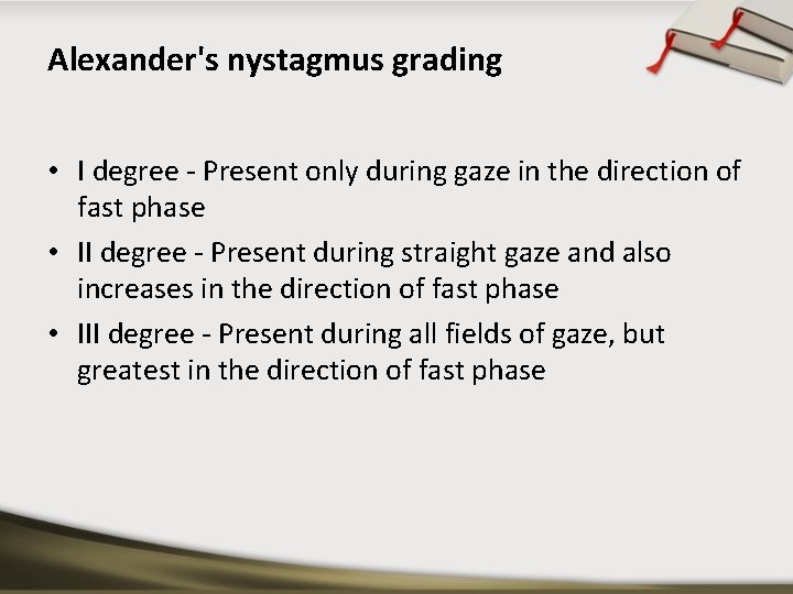 Alexander's nystagmus grading • I degree - Present only during gaze in the direction