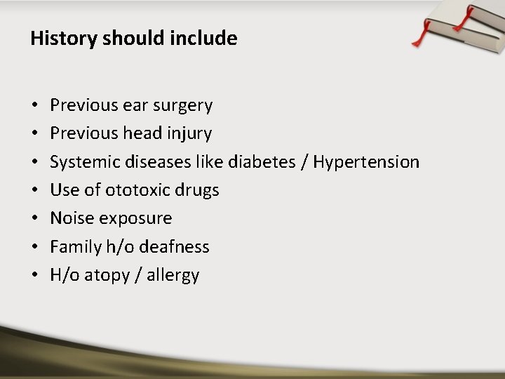 History should include • • Previous ear surgery Previous head injury Systemic diseases like