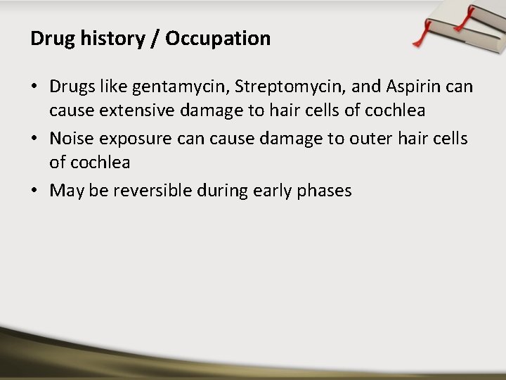 Drug history / Occupation • Drugs like gentamycin, Streptomycin, and Aspirin cause extensive damage