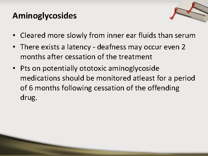 Aminoglycosides • Cleared more slowly from inner ear fluids than serum • There exists