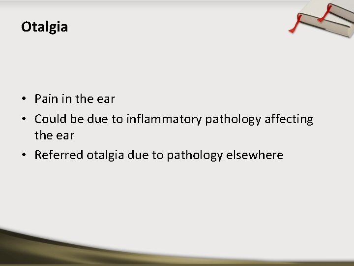 Otalgia • Pain in the ear • Could be due to inflammatory pathology affecting