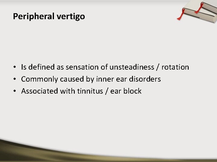 Peripheral vertigo • Is defined as sensation of unsteadiness / rotation • Commonly caused