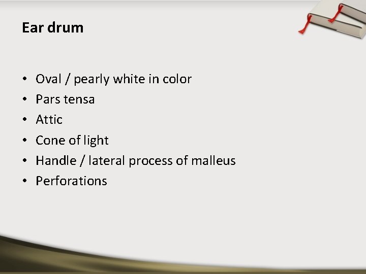 Ear drum • • • Oval / pearly white in color Pars tensa Attic