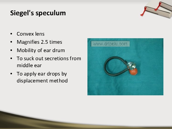 Siegel's speculum Convex lens Magnifies 2. 5 times Mobility of ear drum To suck