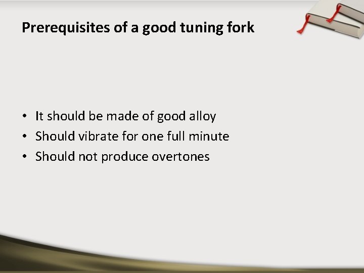 Prerequisites of a good tuning fork • It should be made of good alloy