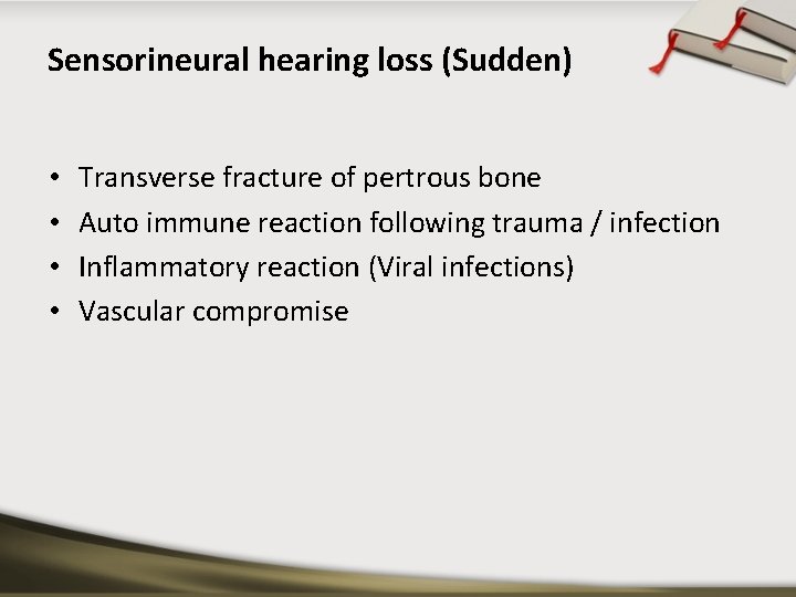 Sensorineural hearing loss (Sudden) • • Transverse fracture of pertrous bone Auto immune reaction