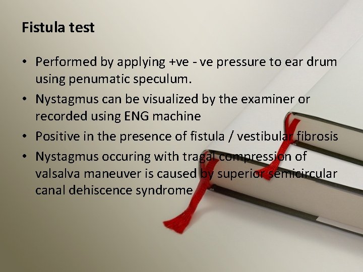 Fistula test • Performed by applying +ve - ve pressure to ear drum using