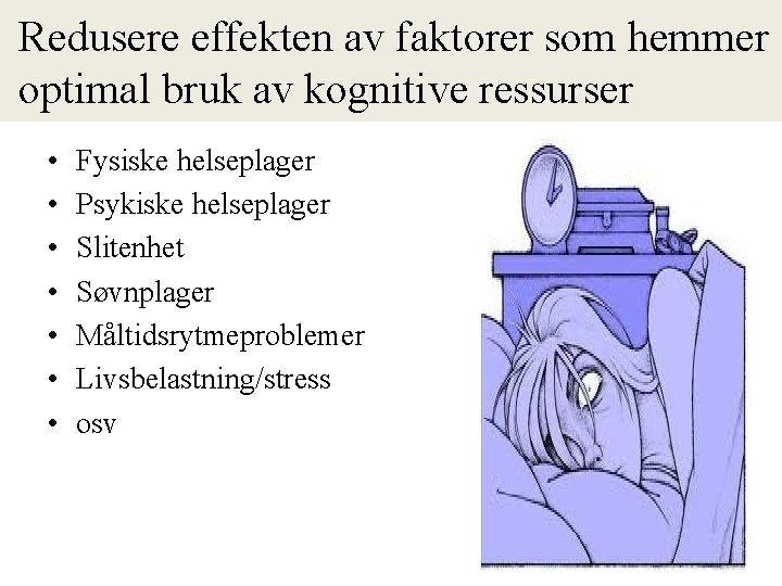 Redusere effekten av faktorer som hemmer optimal bruk av kognitive ressurser • • Fysiske