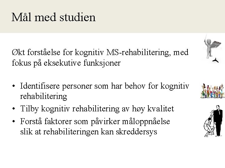  Mål med studien Økt forståelse for kognitiv MS-rehabilitering, med fokus på eksekutive funksjoner