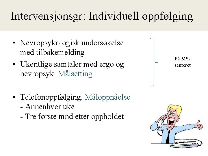  Intervensjonsgr: Individuell oppfølging • Nevropsykologisk undersøkelse med tilbakemelding • Ukentlige samtaler med ergo