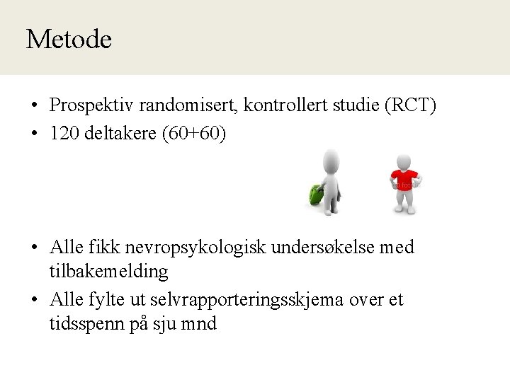  Metode • Prospektiv randomisert, kontrollert studie (RCT) • 120 deltakere (60+60) • Alle