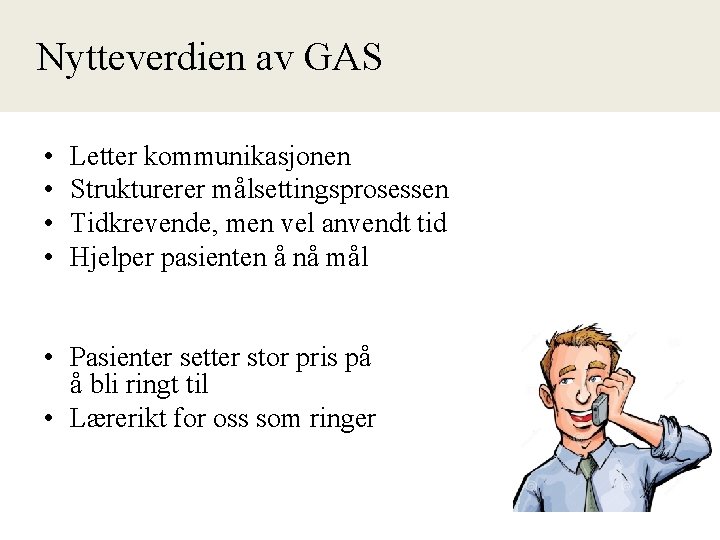 Nytteverdien av GAS • • Letter kommunikasjonen Strukturerer målsettingsprosessen Tidkrevende, men vel anvendt tid