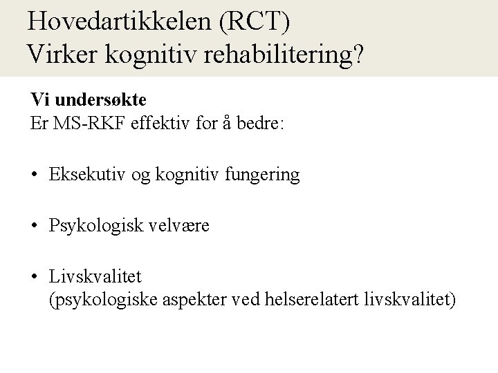  Hovedartikkelen (RCT) Virker kognitiv rehabilitering? Vi undersøkte Er MS-RKF effektiv for å bedre: