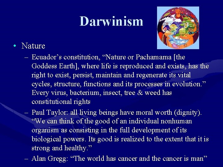 Darwinism • Nature – Ecuador’s constitution, “Nature or Pachamama [the Goddess Earth], where life