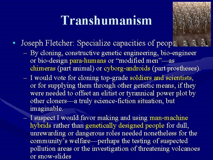 Transhumanism • Joseph Fletcher: Specialize capacities of people – By cloning, constructive genetic engineering,