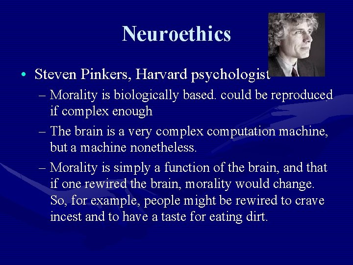 Neuroethics • Steven Pinkers, Harvard psychologist – Morality is biologically based. could be reproduced