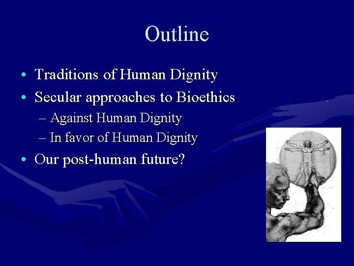 Outline • Traditions of Human Dignity • Secular approaches to Bioethics – Against Human