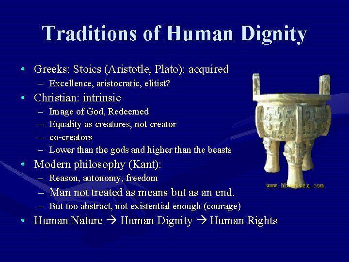 Traditions of Human Dignity • Greeks: Stoics (Aristotle, Plato): acquired – Excellence, aristocratic, elitist?