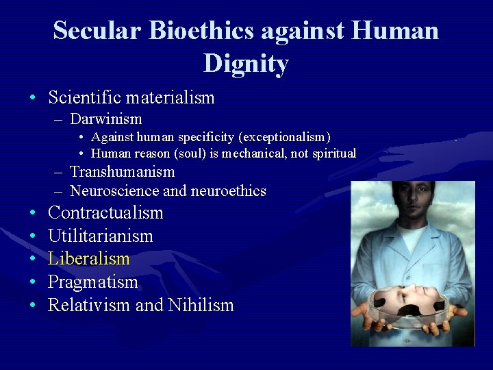 Secular Bioethics against Human Dignity • Scientific materialism – Darwinism • Against human specificity