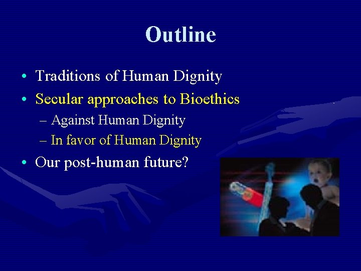 Outline • Traditions of Human Dignity • Secular approaches to Bioethics – Against Human