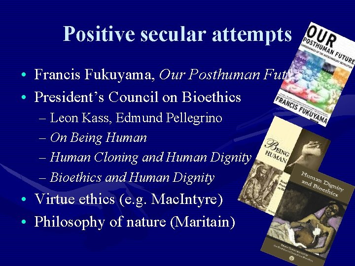 Positive secular attempts • Francis Fukuyama, Our Posthuman Future • President’s Council on Bioethics