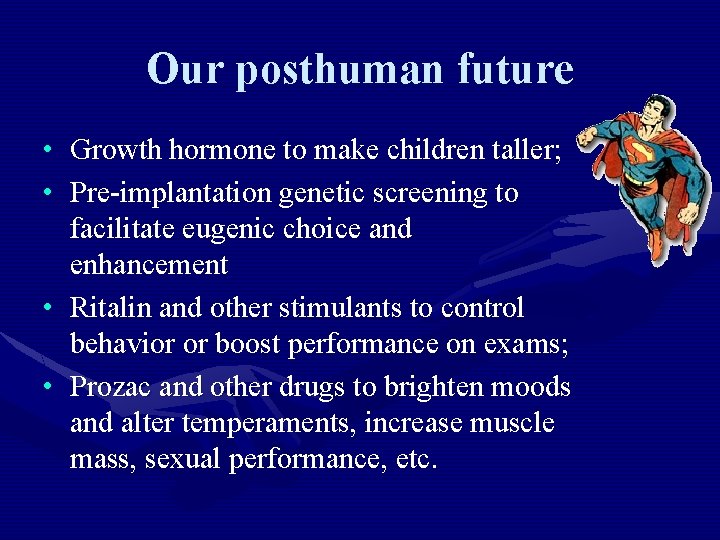 Our posthuman future • Growth hormone to make children taller; • Pre-implantation genetic screening