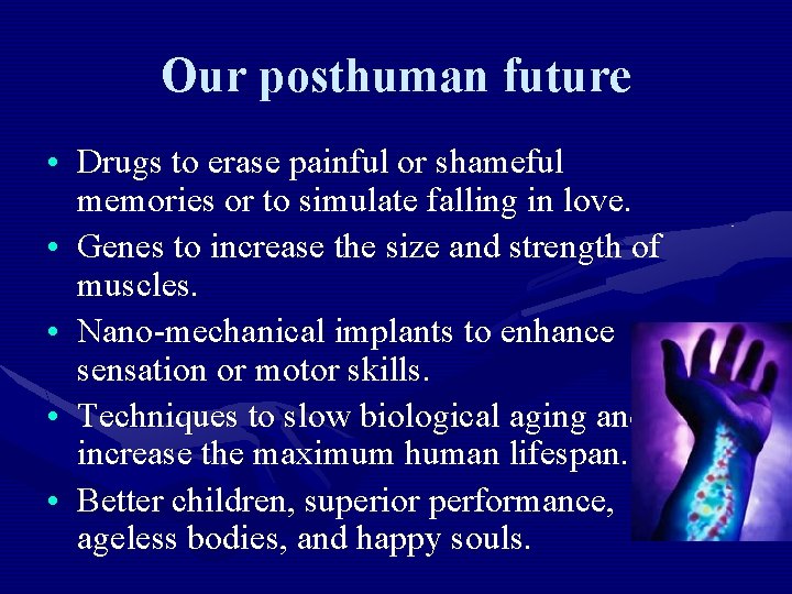 Our posthuman future • Drugs to erase painful or shameful memories or to simulate