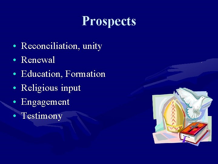 Prospects • • • Reconciliation, unity Renewal Education, Formation Religious input Engagement Testimony 