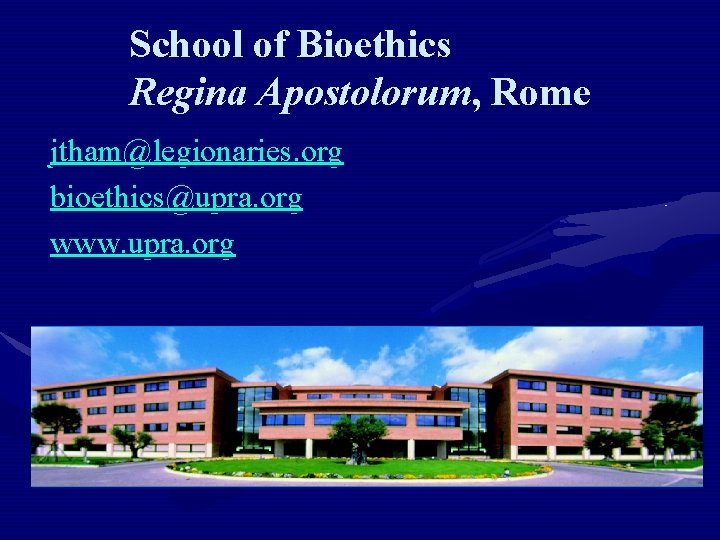 School of Bioethics Regina Apostolorum, Rome jtham@legionaries. org bioethics@upra. org www. upra. org 