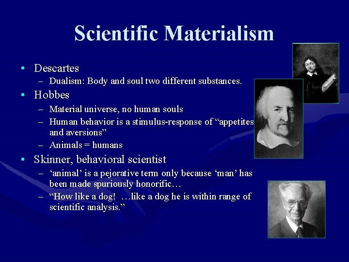 Scientific Materialism • Descartes – Dualism: Body and soul two different substances. • Hobbes