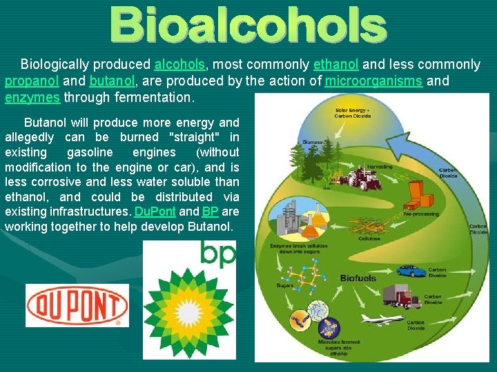 Biologically produced alcohols, most commonly ethanol and less commonly propanol and butanol, are produced