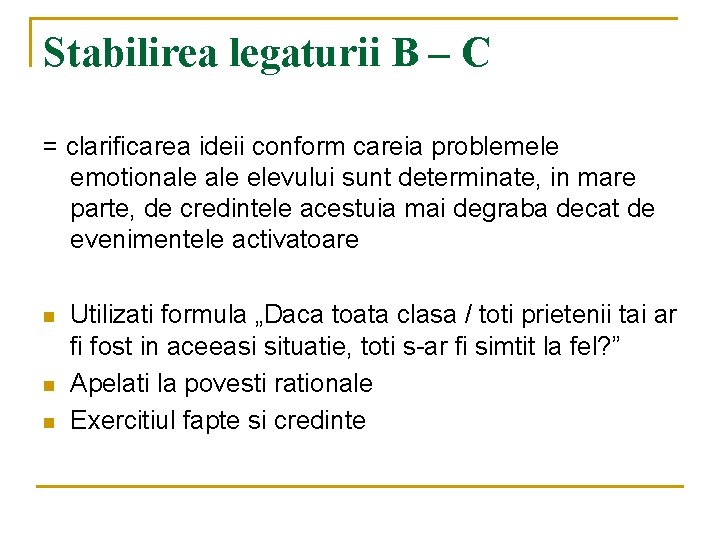 Stabilirea legaturii B – C = clarificarea ideii conform careia problemele emotionale elevului sunt