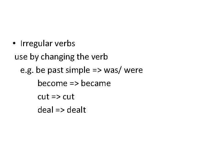  • Irregular verbs use by changing the verb e. g. be past simple