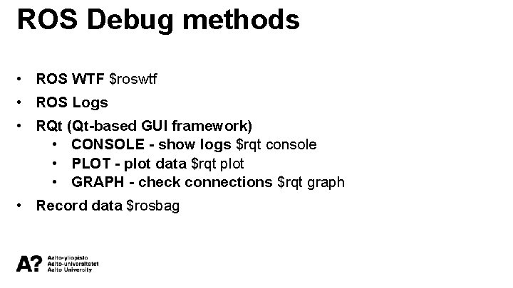 ROS Debug methods • ROS WTF $roswtf • ROS Logs • RQt (Qt-based GUI