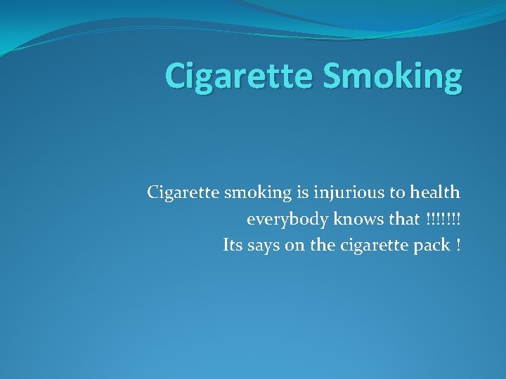 Cigarette Smoking Cigarette smoking is injurious to health everybody knows that !!!!!!! Its says