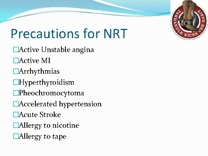 Precautions for NRT �Active Unstable angina �Active MI �Arrhythmias �Hyperthyroidism �Pheochromocytoma �Accelerated hypertension �Acute