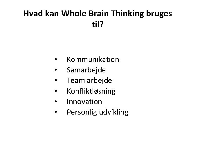 Hvad kan Whole Brain Thinking bruges til? • • • Kommunikation Samarbejde Team arbejde