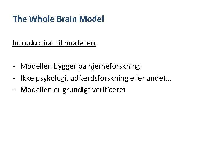 The Whole Brain Model Introduktion til modellen - Modellen bygger på hjerneforskning - Ikke