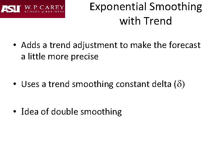 Exponential Smoothing with Trend • Adds a trend adjustment to make the forecast a