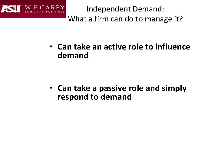 Independent Demand: What a firm can do to manage it? • Can take an